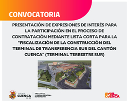 EXPRESIONES DE INTERÉS PARA LA "FISCALIZACIÓN DE LA CONSTRUCCIÓN DEL TERMINAL DE TRANSFERENCIASUR DEL CANTÓN CUENCA"