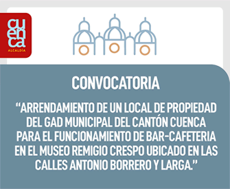 Arrendamiento de un local de propiedad del GAD Municipal del Cantón Cuenca para el funcionamiento de bar-cafeteria en el museo Remigio Crespo