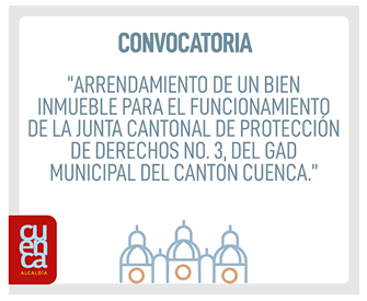 ARRENDAMIENTO DE UN BIEN INMUEBLE PARA EL FUNCIONAMIENTO DE LA JUNTA CANTONAL DE PROTECCIÓN DE DERECHOS NO. 3, DEL GAD MUNICIPAL DEL CANTON CUENCA