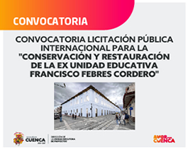 LICITACIÓN PÚBLICA INTERNACIONAL PARA CONSERVACIÓN Y RESTAURACIÓN DE LA EX UNIDAD EDUCATIVA FRANCISCO FEBRES CORDERO