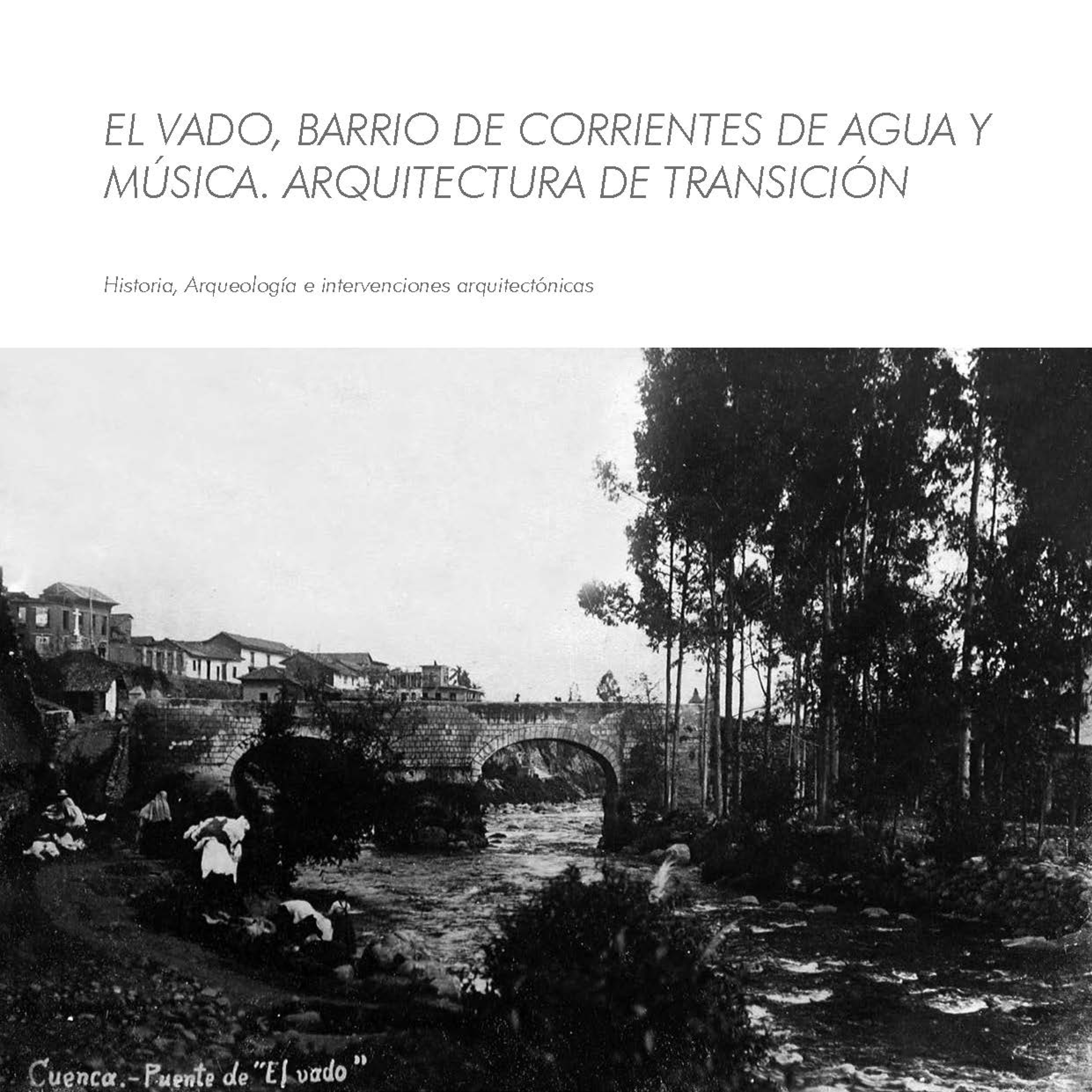 EL VADO, BARRIO DE CORRIENTES DE AGUA Y MÚSICA. ARQUITECTURA DE TRANSICIÓN: HISTORIA ARQUEOLOGÍA E INTERVENCIONES ARQUITECTÓNICAS.
